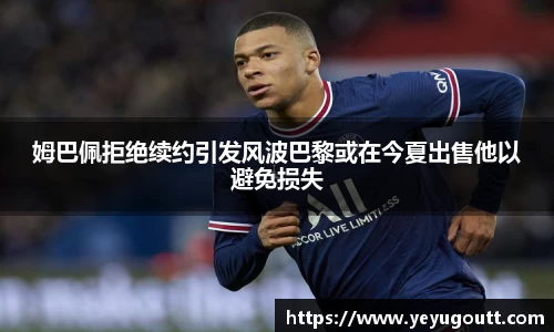 姆巴佩拒绝续约引发风波巴黎或在今夏出售他以避免损失
